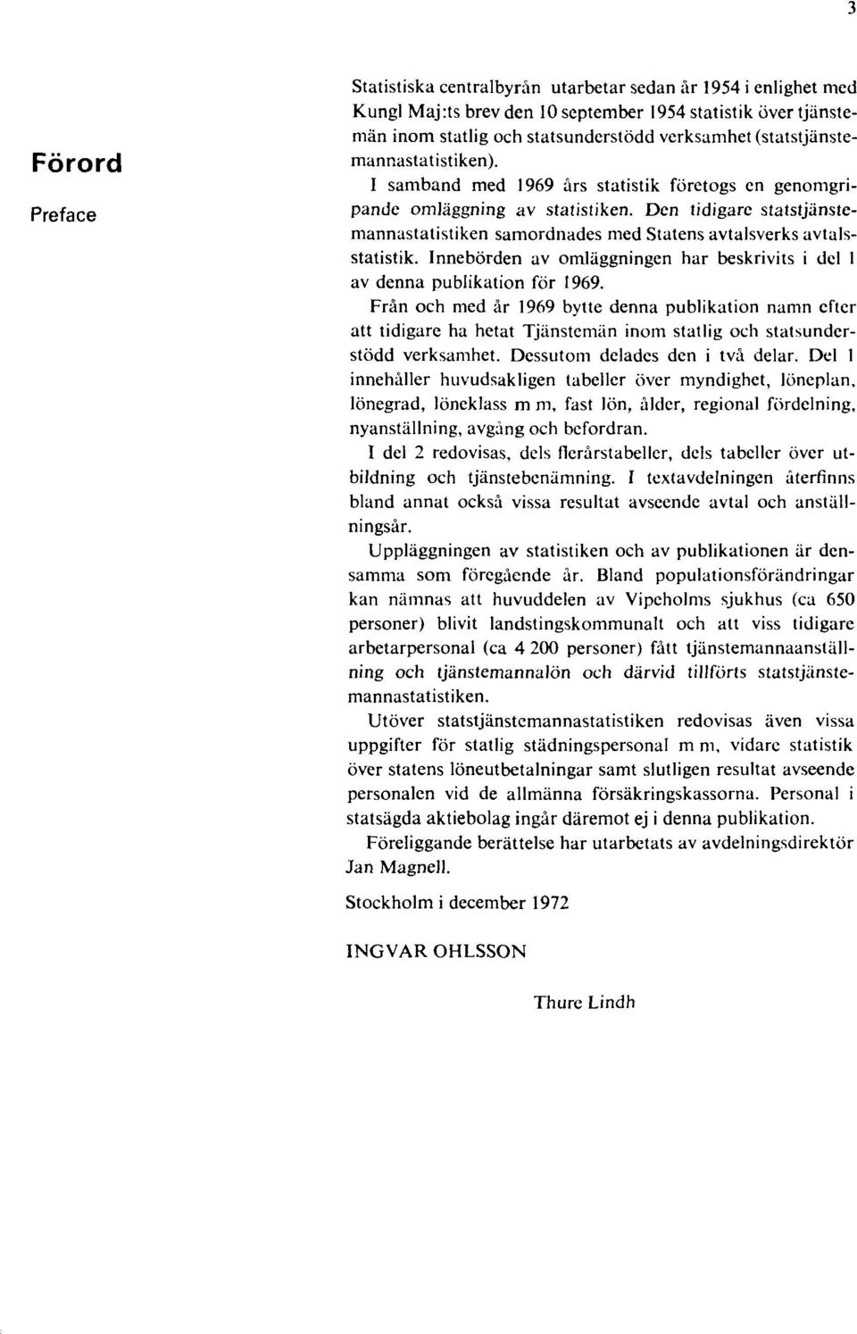 Den tidigare statstjänstemannastatistiken samordnades med Statens avtalsverks avtalsstatistik. Innebörden av omläggningen har beskrivits i del 1 av denna publikation för 1969.