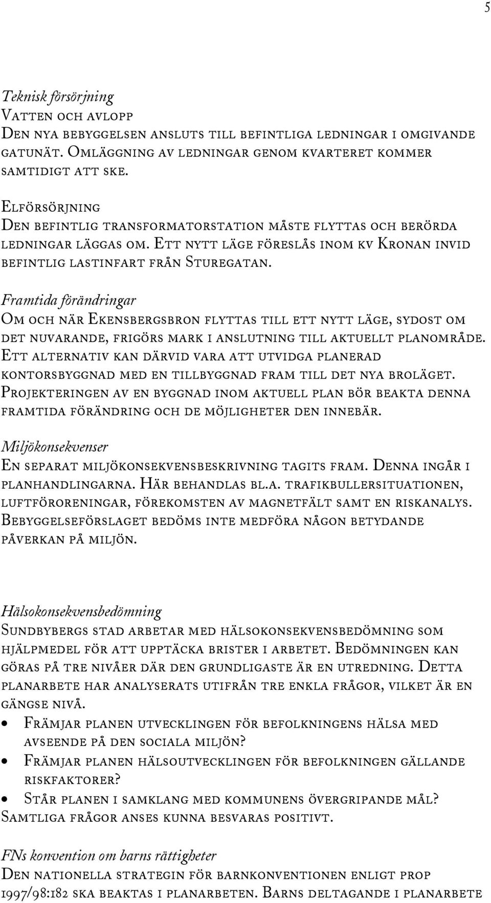 Framtida förändringar Om och när Ekensbergsbron flyttas till ett nytt läge, sydost om det nuvarande, frigörs mark i anslutning till aktuellt planområde.