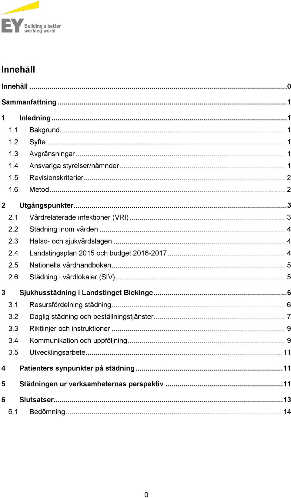 .. 5 2.6 Städning i vårdlokaler (SIV)... 5 3 Sjukhusstädning i Landstinget Blekinge...6 3.1 Resursfördelning städning... 6 3.2 Daglig städning och beställningstjänster... 7 3.