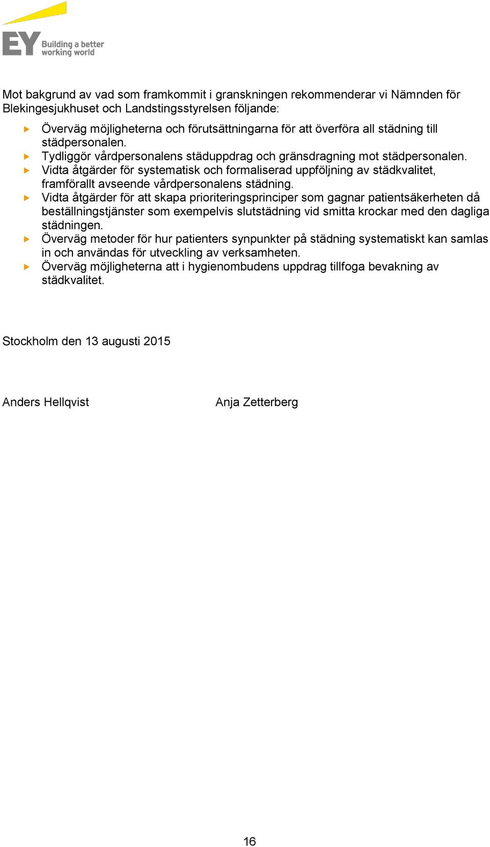 Vidta åtgärder för systematisk och formaliserad uppföljning av städkvalitet, framförallt avseende vårdpersonalens städning.