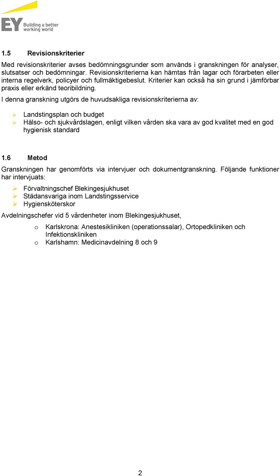 I denna granskning utgörs de huvudsakliga revisionskriterierna av: Landstingsplan och budget Hälso- och sjukvårdslagen, enligt vilken vården ska vara av god kvalitet med en god hygienisk standard 1.