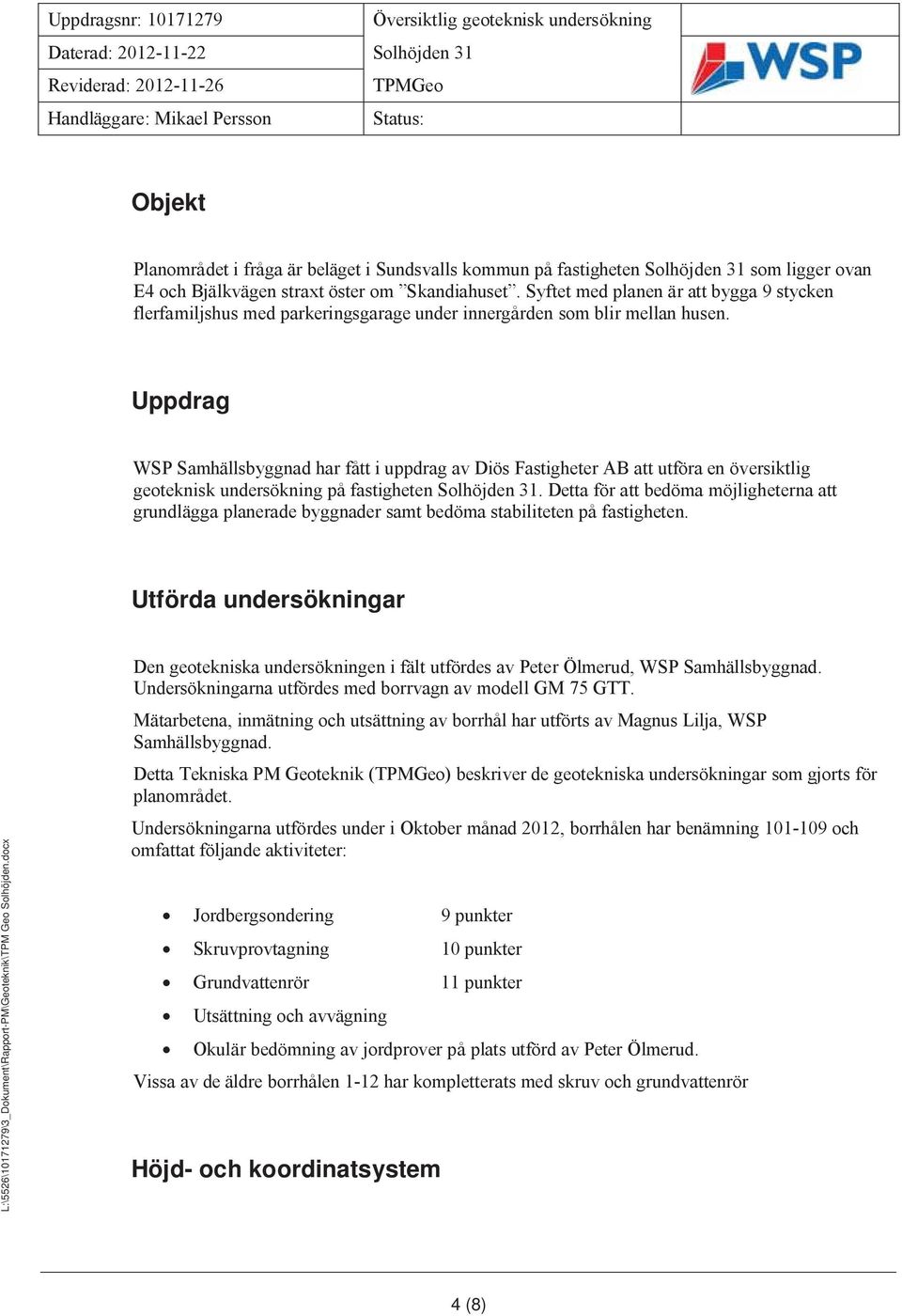 Uppdrag WSP Samhällsbyggnad har fått i uppdrag av Diös Fastigheter AB att utföra en översiktlig geoteknisk undersökning på fastigheten Solhöjden 31.