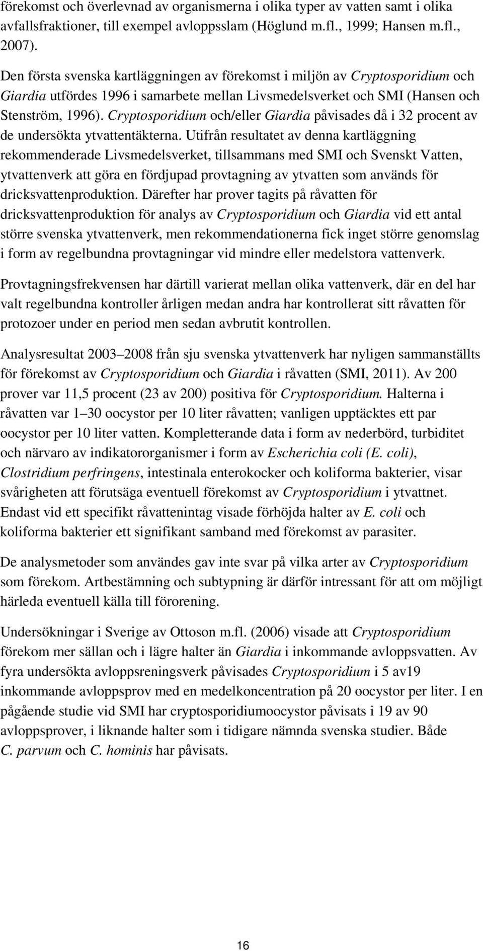 Cryptosporidium och/eller Giardia påvisades då i 32 procent av de undersökta ytvattentäkterna.