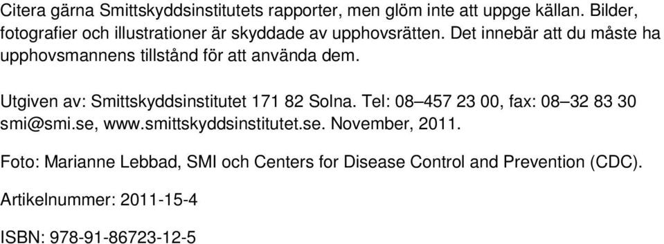 Det innebär att du måste ha upphovsmannens tillstånd för att använda dem. Utgiven av: Smittskyddsinstitutet 171 82 Solna.