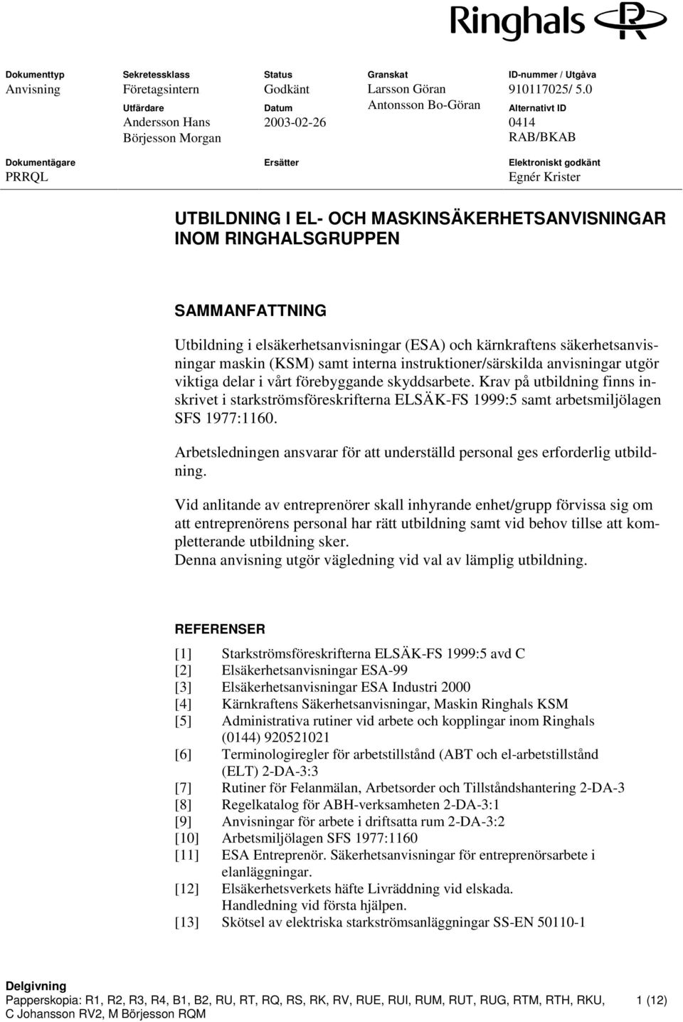 MASKINSÄKERHETSANVISNINGAR INOM RINGHALSGRUPPEN SAMMANFATTNING Utbildning i elsäkerhetsanvisningar (ESA) och kärnkraftens säkerhetsanvisningar maskin (KSM) samt interna instruktioner/särskilda