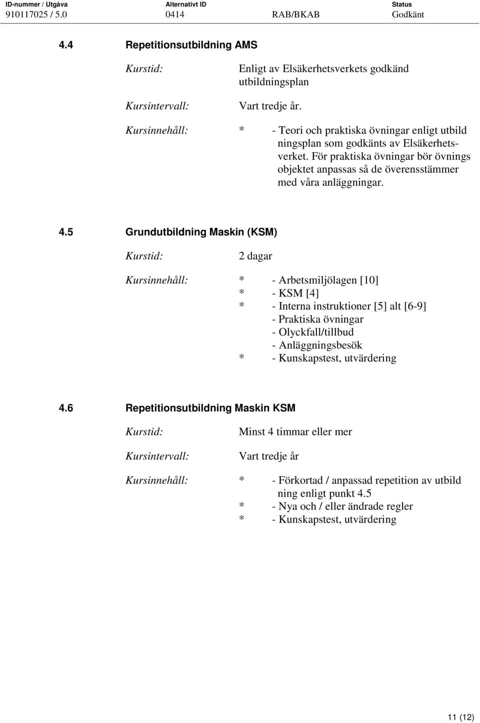 För praktiska övningar bör övnings objektet anpassas så de överensstämmer med våra anläggningar. 4.