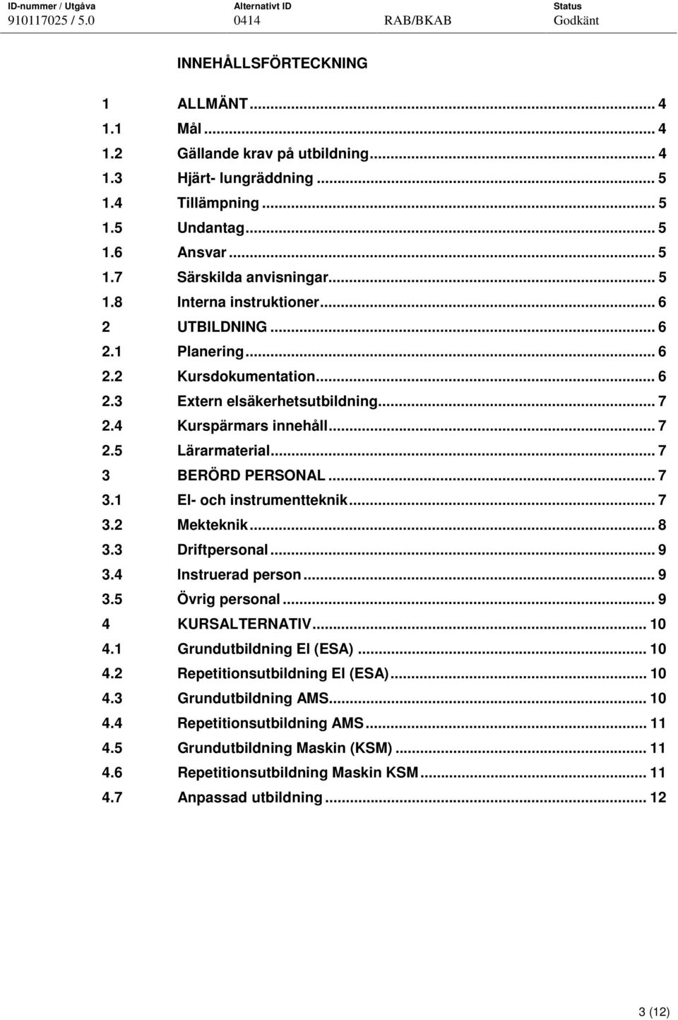 .. 7 3 BERÖRD PERSONAL... 7 3.1 El- och instrumentteknik... 7 3.2 Mekteknik... 8 3.3 Driftpersonal... 9 3.4 Instruerad person... 9 3.5 Övrig personal... 9 4 KURSALTERNATIV... 10 4.