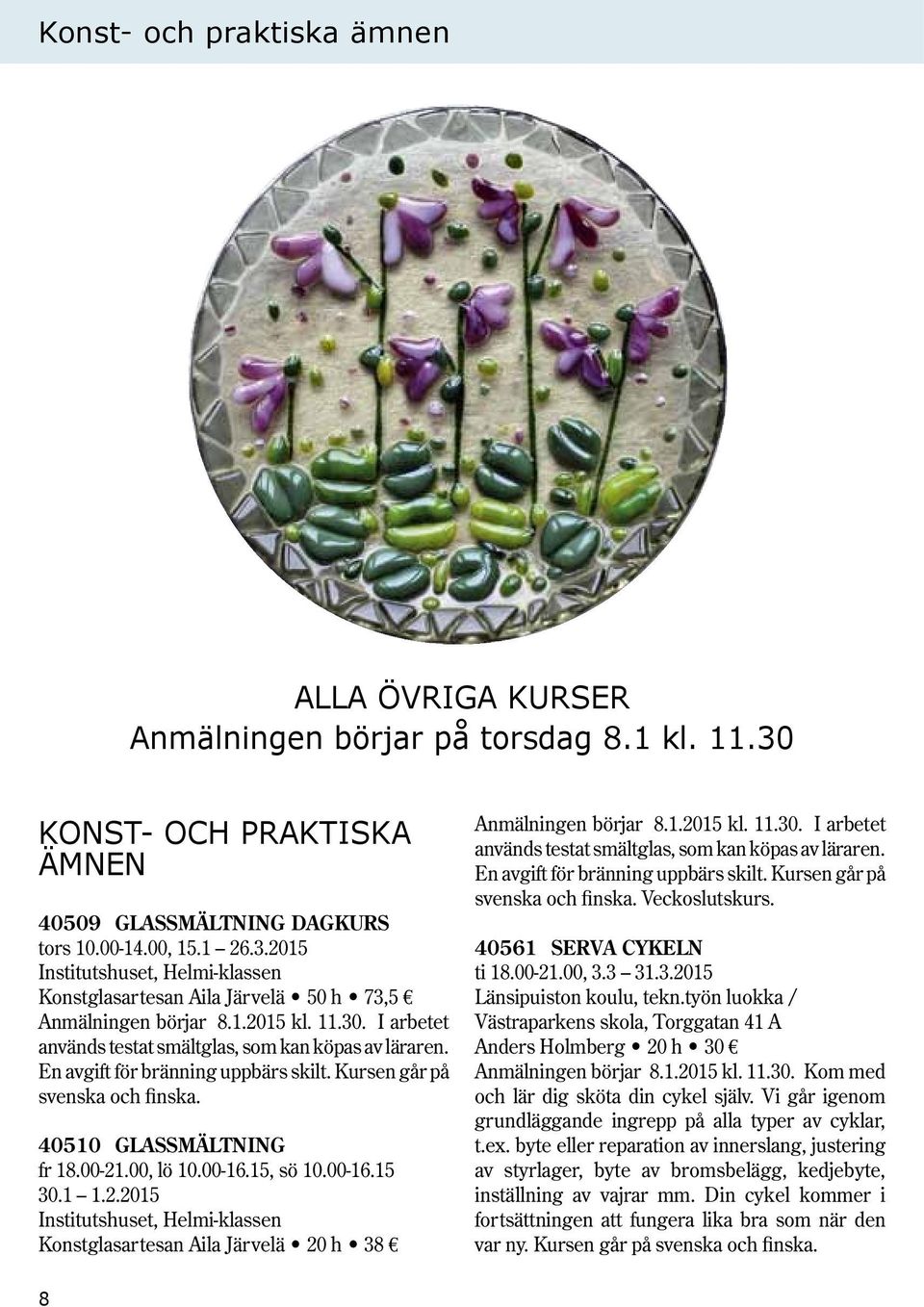 15, sö 10.00-16.15 30.1 1.2.2015 Institutshuset, Helmi-klassen Konstglasartesan Aila Järvelä 20 h 38 Anmälningen börjar 8.1.2015 kl. 11.30. I arbetet används testat smältglas, som kan köpas av läraren.