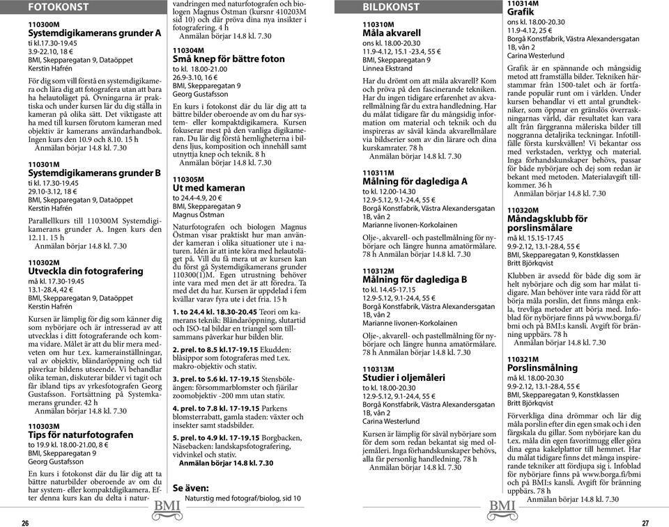 9 och 8.10. 15 h 110301M Systemdigikamerans grunder B ti kl. 17.30-19.45 29.10-3.12, 18, Dataöppet Parallellkurs till 110300M Systemdigikamerans grunder A. Ingen kurs den 12.11. 15 h 110302M Utveckla din fotografering må kl.