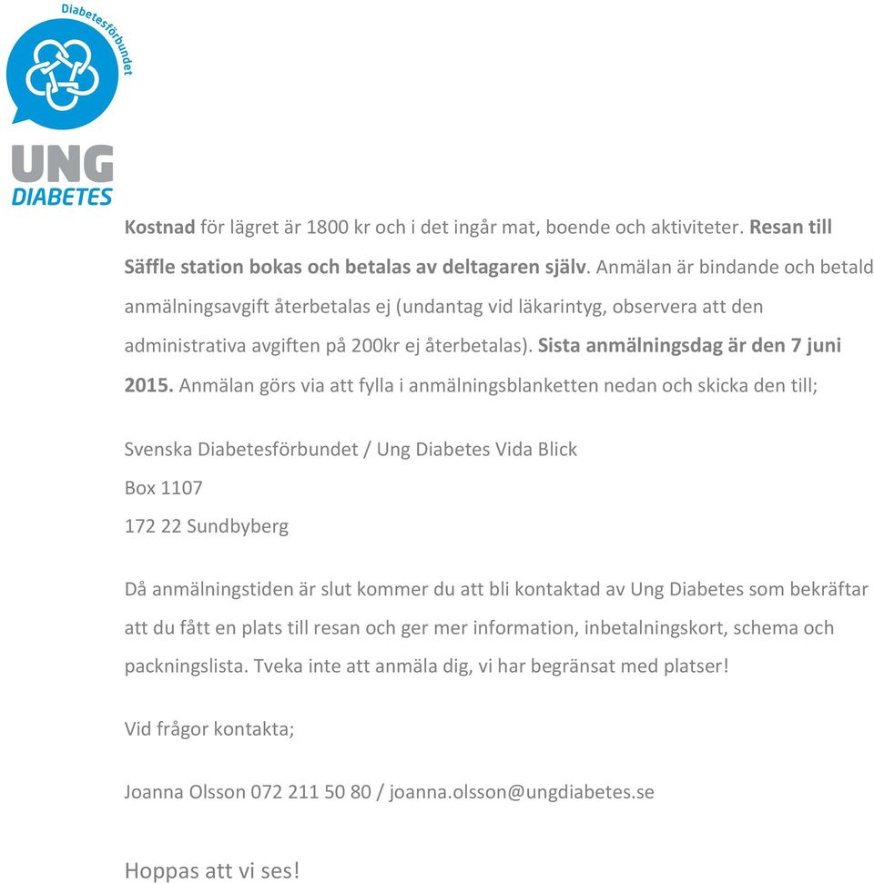 Anmälan görs via att fylla i anmälningsblanketten nedan och skicka den till; Svenska Diabetesförbundet / Ung Diabetes Vida Blick Box 1107 Äntligen får du chansen!