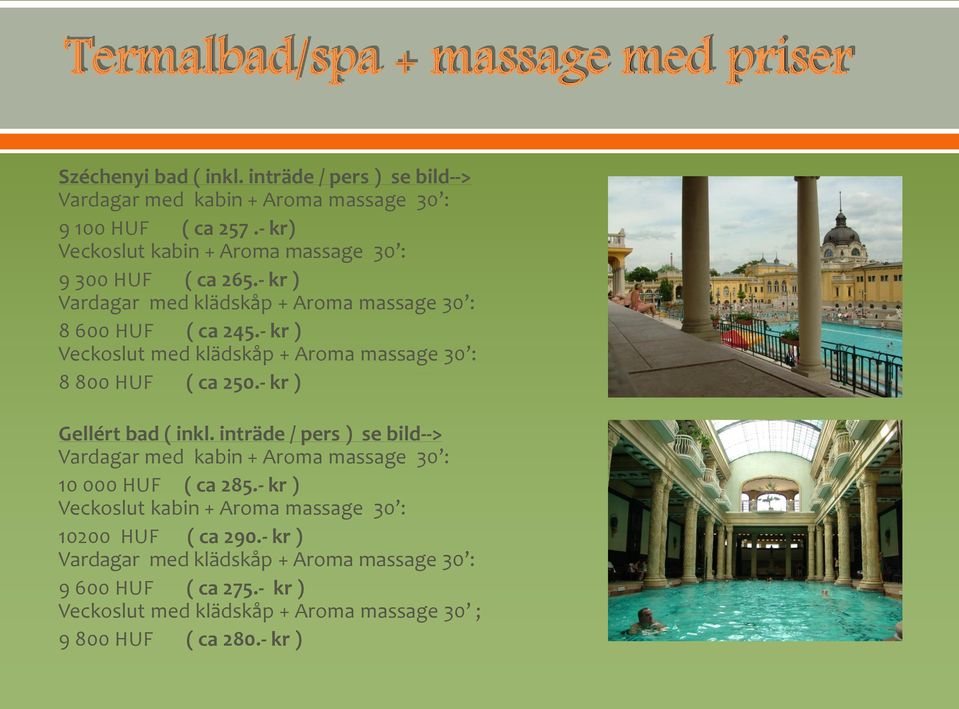 - kr ) Veckoslut med klädskåp + Aroma massage 30 : 8 800 HUF ( ca 250.- kr ) Gellért bad ( inkl.