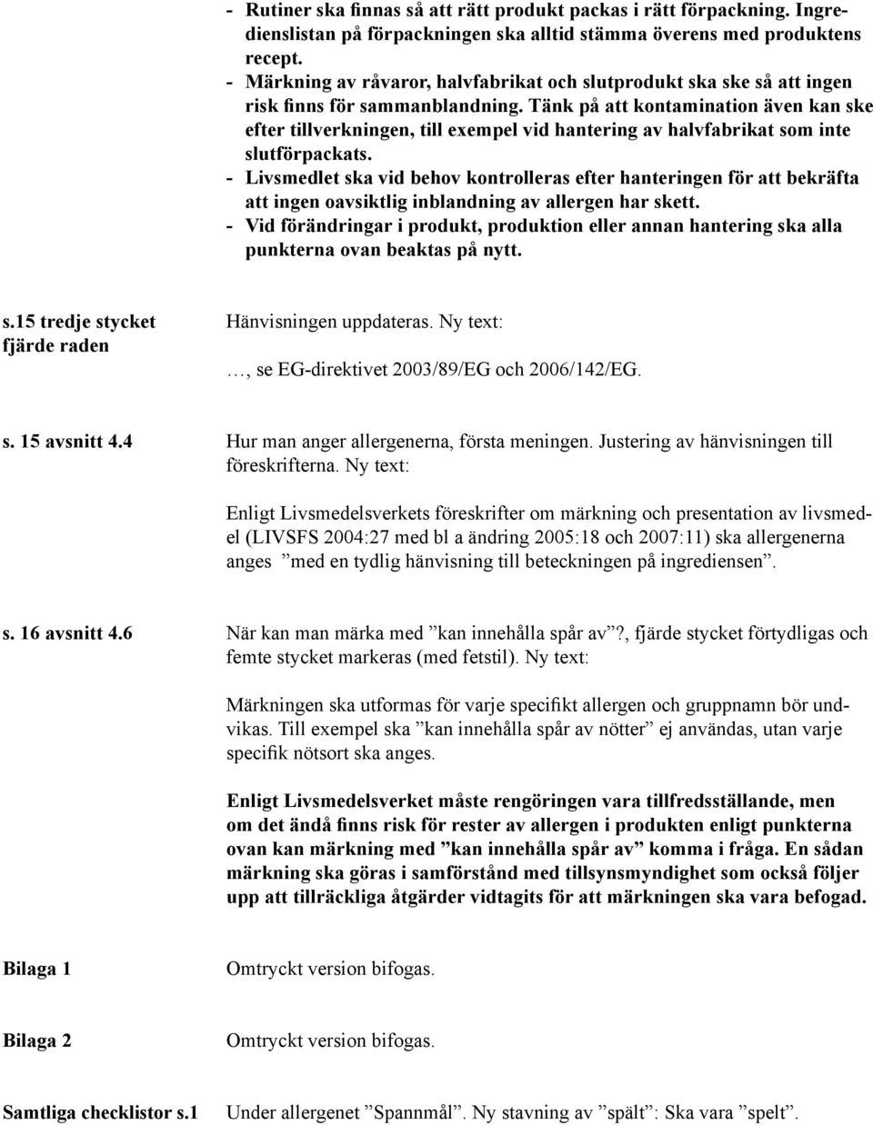 Tänk på att kontamination även kan ske efter tillverkningen, till exempel vid hantering av halvfabrikat som inte slutförpackats.