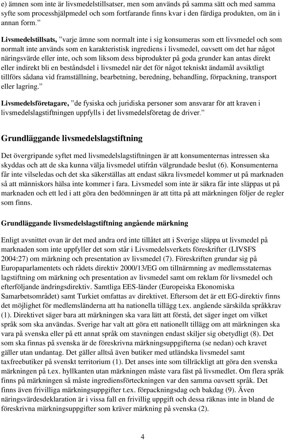 eller inte, och som liksom dess biprodukter på goda grunder kan antas direkt eller indirekt bli en beståndsdel i livsmedel när det för något tekniskt ändamål avsiktligt tillförs sådana vid