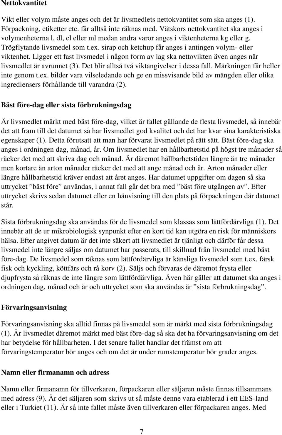 sirap och ketchup får anges i antingen volym- eller viktenhet. Ligger ett fast livsmedel i någon form av lag ska nettovikten även anges när livsmedlet är avrunnet (3).