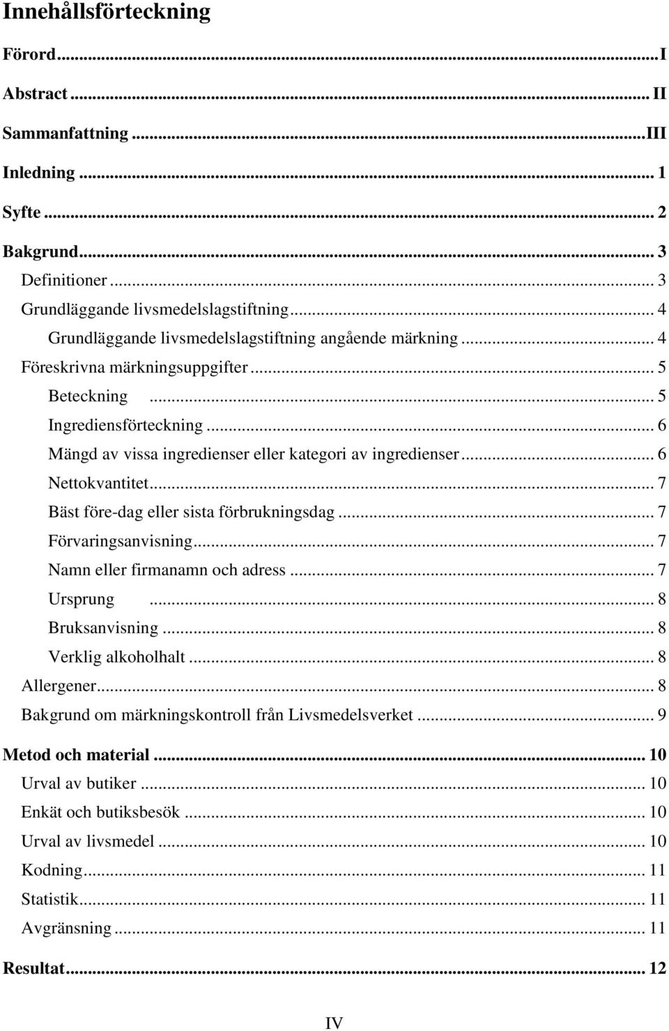 .. 6 Mängd av vissa ingredienser eller kategori av ingredienser... 6 Nettokvantitet... 7 Bäst före-dag eller sista förbrukningsdag... 7 Förvaringsanvisning... 7 Namn eller firmanamn och adress.