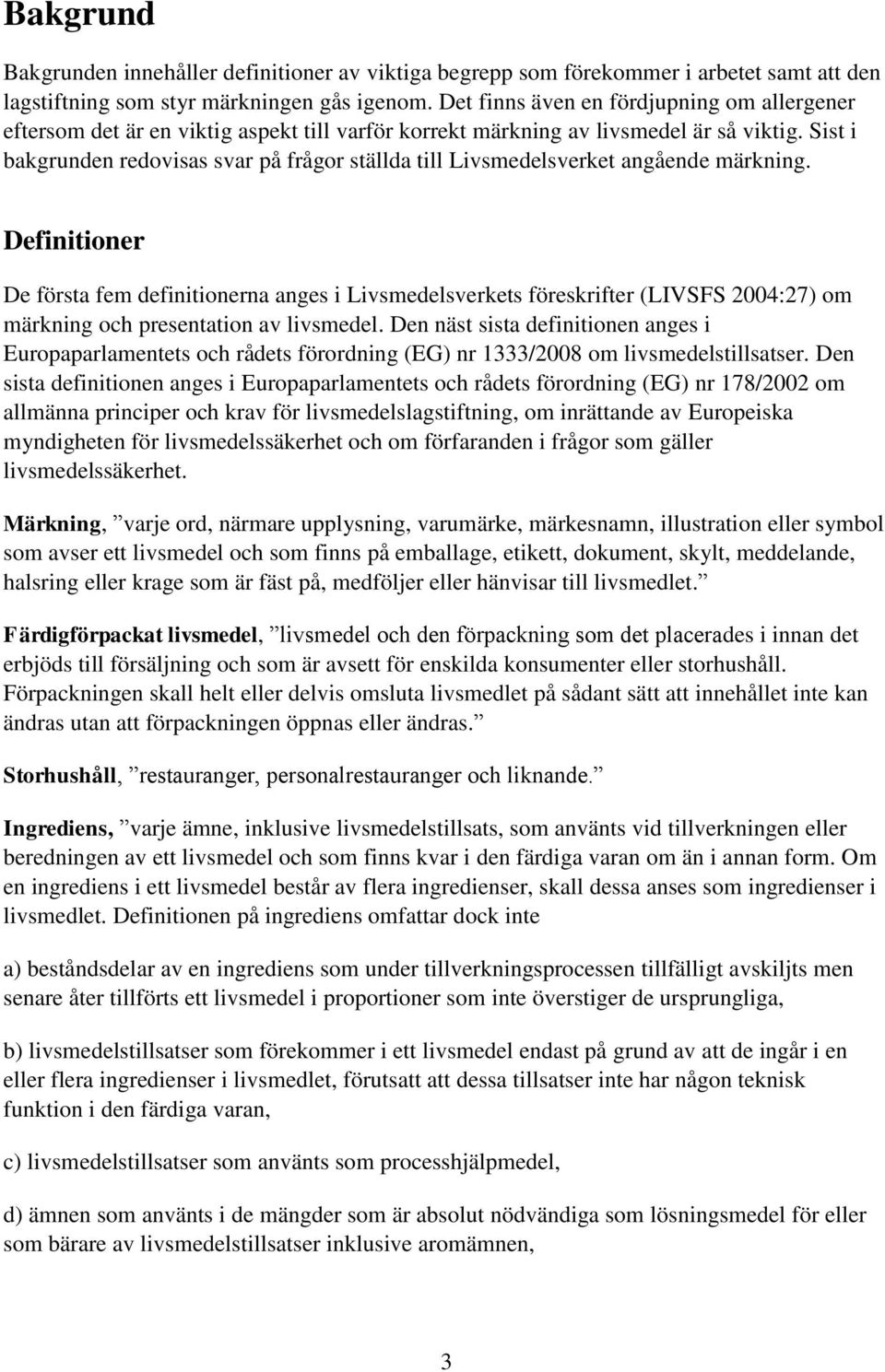 Sist i bakgrunden redovisas svar på frågor ställda till Livsmedelsverket angående märkning.