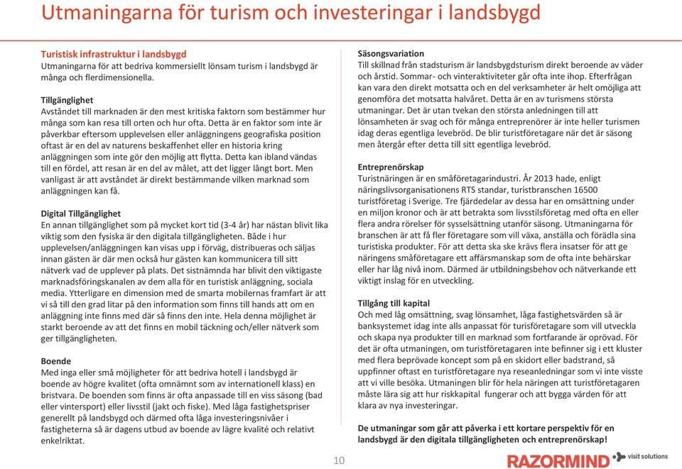 Detta är en faktor som inte är påverkbar eftersom upplevelsen eller anläggningens geografiska position oftast är en del av naturens beskaffenhet eller en historia kring anläggningen som inte gör den