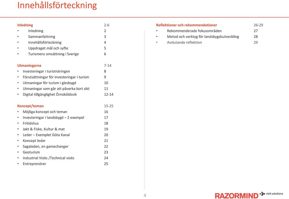 9 Utmaningar för turism i glesbygd 10 Utmaningar som går att påverka kort sikt 11 Digital tillgänglighet Örnsköldsvik 12-14 Koncept/teman 15-25 Möjliga koncept och teman 16 Investeringar i