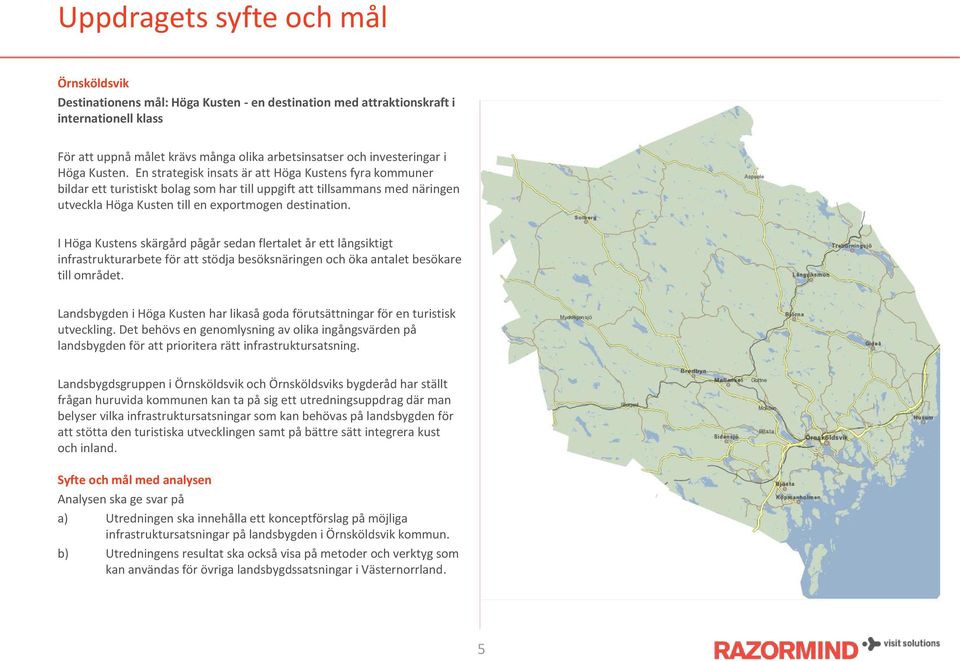 En strategisk insats är att Höga Kustens fyra kommuner bildar ett turistiskt bolag som har till uppgift att tillsammans med näringen utveckla Höga Kusten till en exportmogen destination.