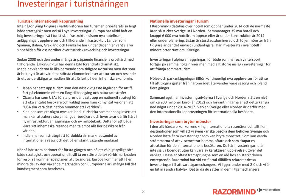 Länder som Spanien, Italien, Grekland och Frankrike har under decennier varit själva sinnebilden för oss nordbor över turistisk utveckling och investeringar.