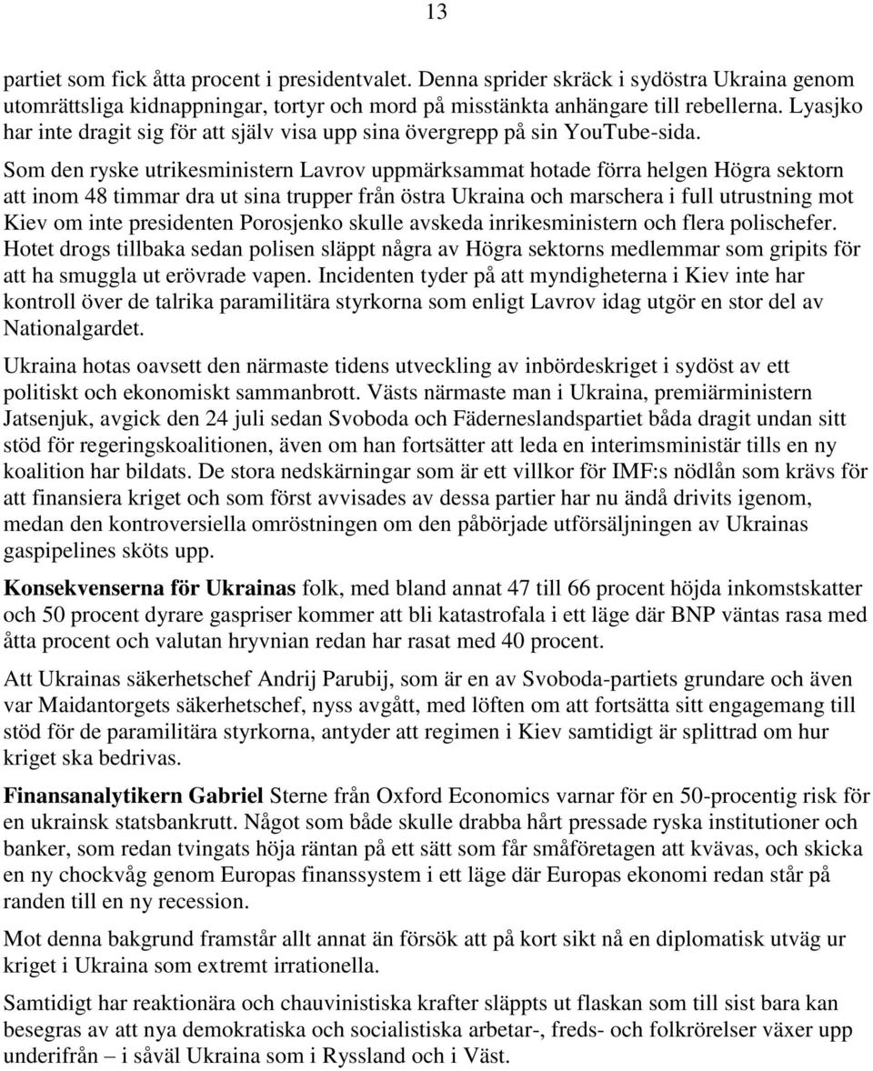 Som den ryske utrikesministern Lavrov uppmärksammat hotade förra helgen Högra sektorn att inom 48 timmar dra ut sina trupper från östra Ukraina och marschera i full utrustning mot Kiev om inte