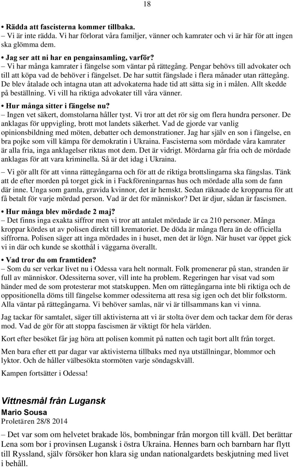 De blev åtalade och intagna utan att advokaterna hade tid att sätta sig in i målen. Allt skedde på beställning. Vi vill ha riktiga advokater till våra vänner. Hur många sitter i fängelse nu?