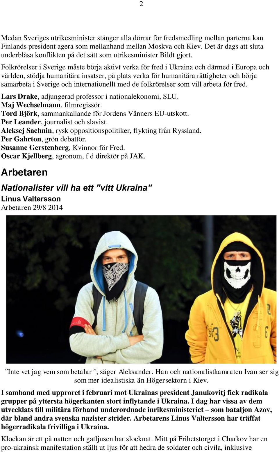 Folkrörelser i Sverige måste börja aktivt verka för fred i Ukraina och därmed i Europa och världen, stödja humanitära insatser, på plats verka för humanitära rättigheter och börja samarbeta i Sverige