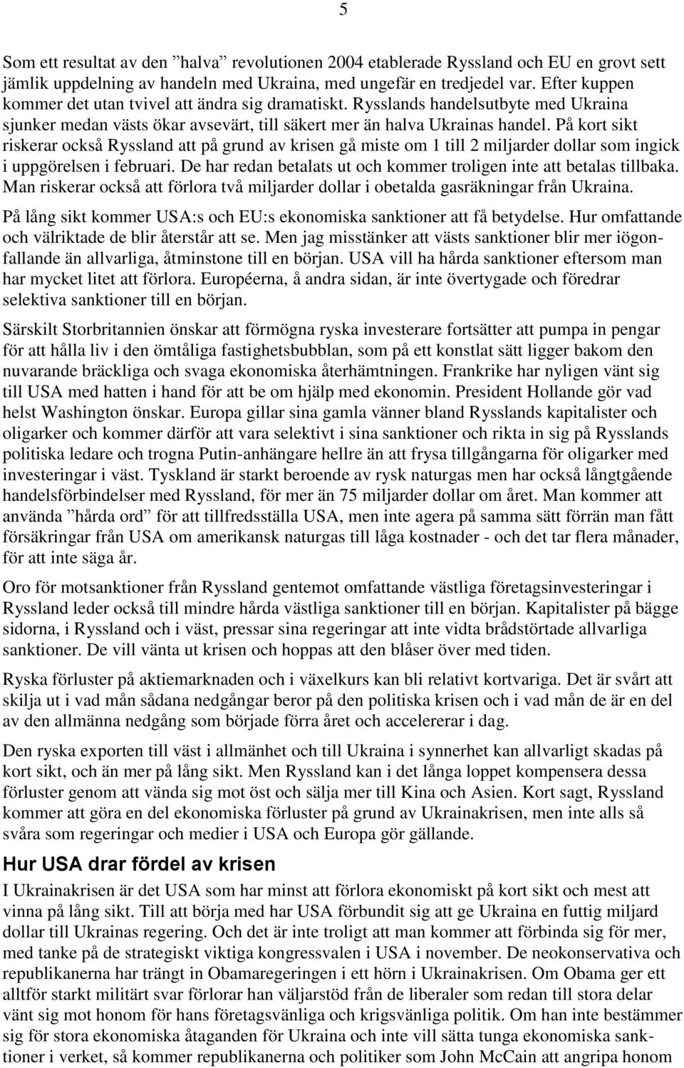 På kort sikt riskerar också Ryssland att på grund av krisen gå miste om 1 till 2 miljarder dollar som ingick i uppgörelsen i februari.