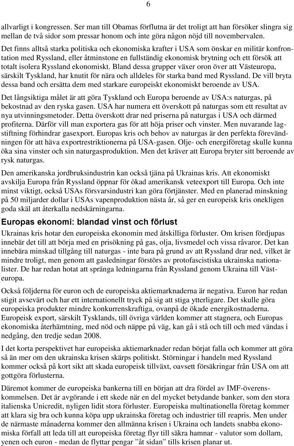 Ryssland ekonomiskt. Bland dessa grupper växer oron över att Västeuropa, särskilt Tyskland, har knutit för nära och alldeles för starka band med Ryssland.