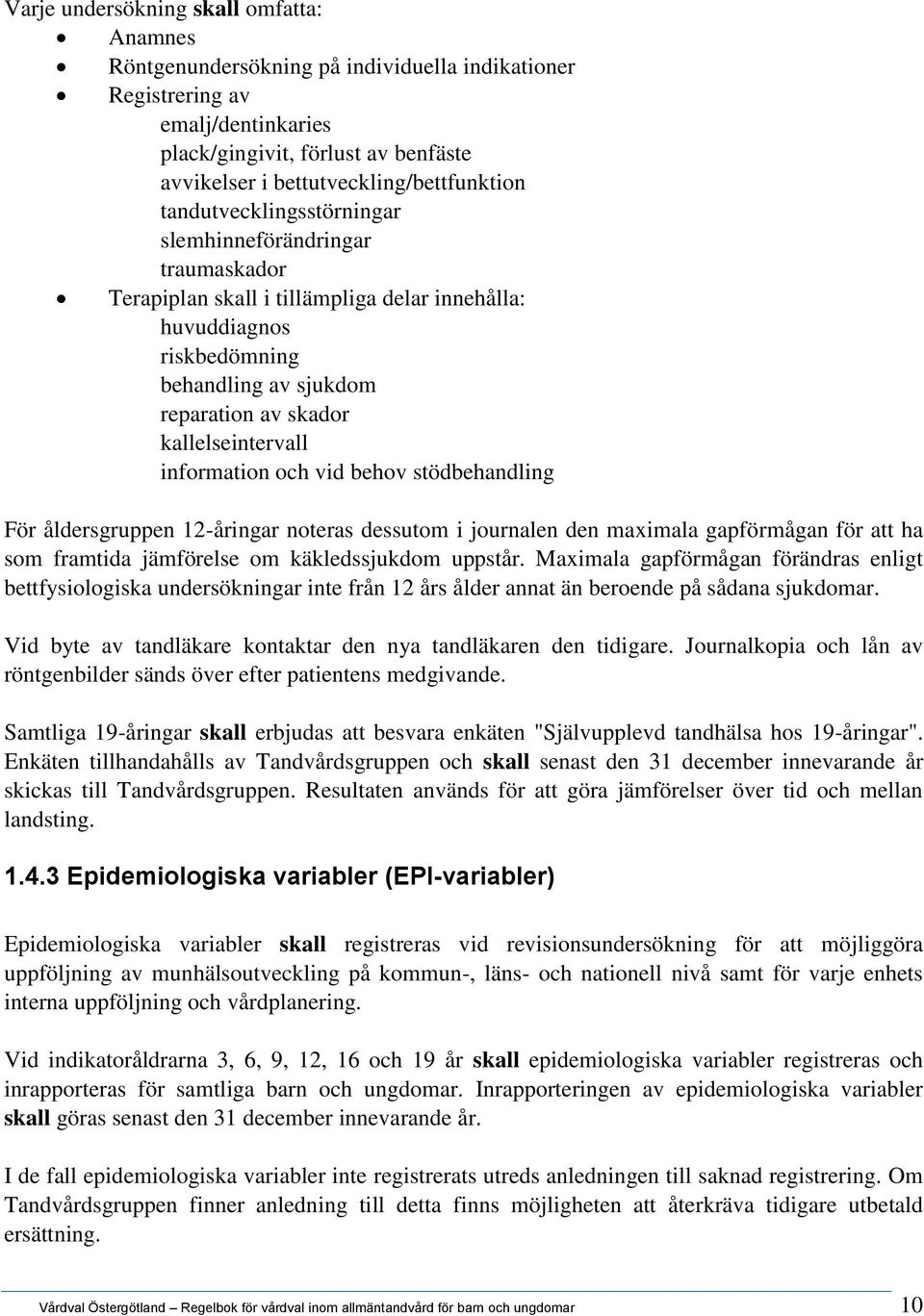 skador kallelseintervall information och vid behov stödbehandling För åldersgruppen 12-åringar noteras dessutom i journalen den maximala gapförmågan för att ha som framtida jämförelse om