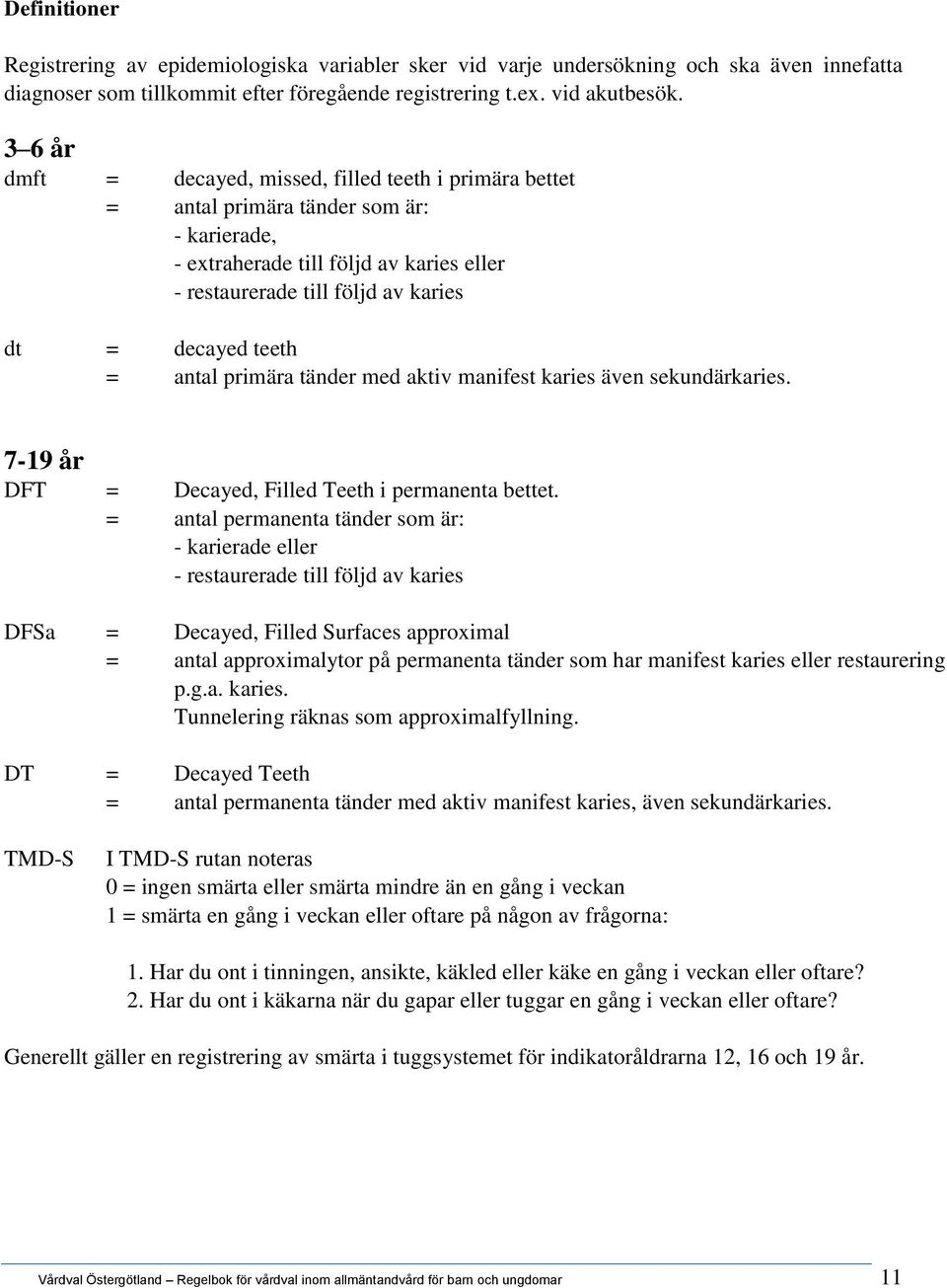 teeth = antal primära tänder med aktiv manifest karies även sekundärkaries. 7-19 år DFT = Decayed, Filled Teeth i permanenta bettet.