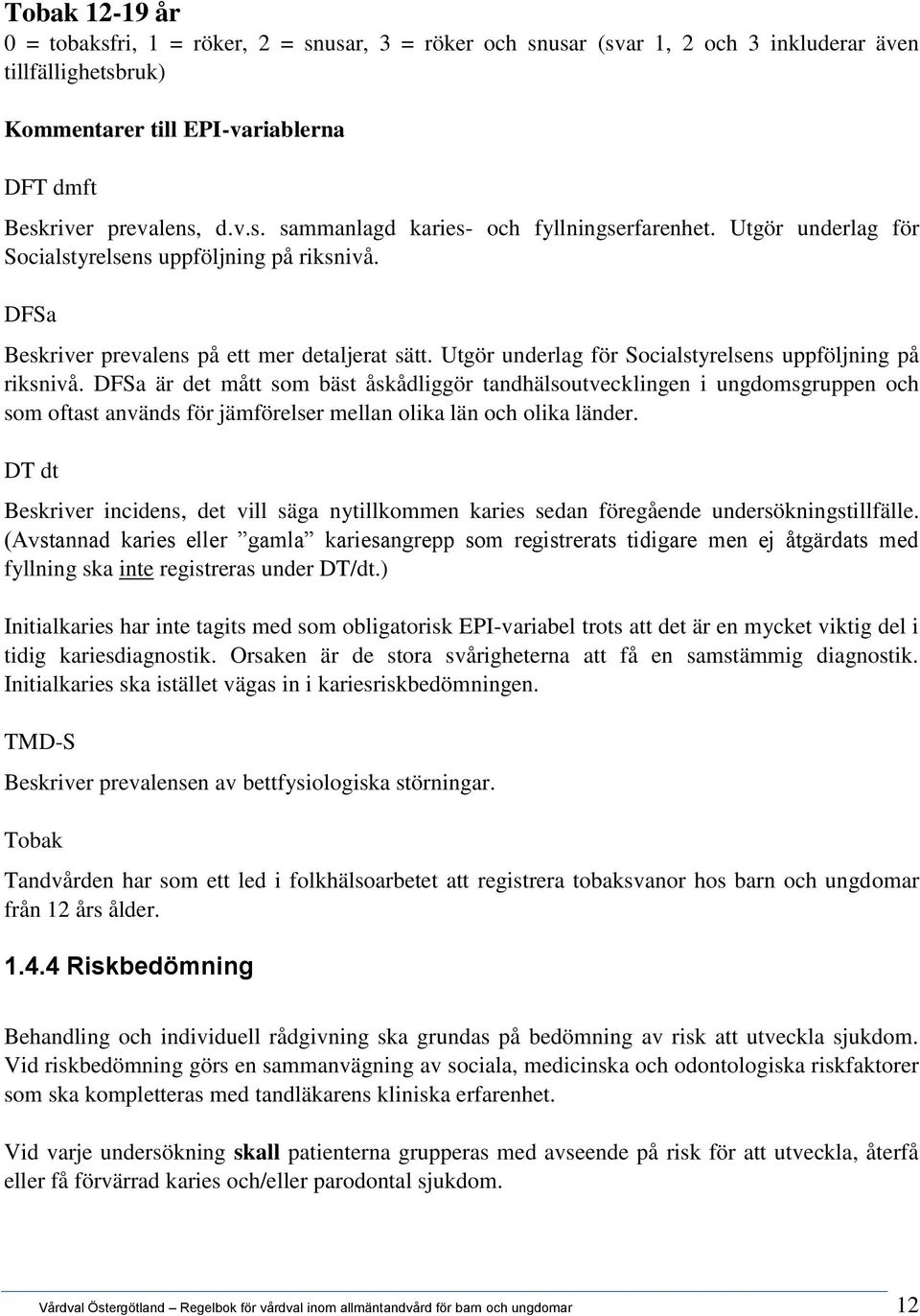 DFSa är det mått som bäst åskådliggör tandhälsoutvecklingen i ungdomsgruppen och som oftast används för jämförelser mellan olika län och olika länder.