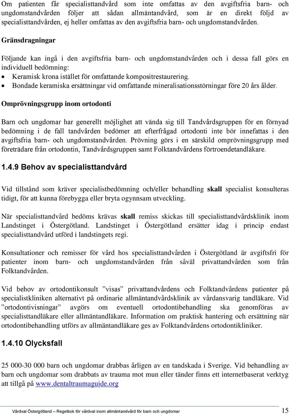 Gränsdragningar Följande kan ingå i den avgiftsfria barn- och ungdomstandvården och i dessa fall görs en individuell bedömning: Keramisk krona istället för omfattande kompositrestaurering.