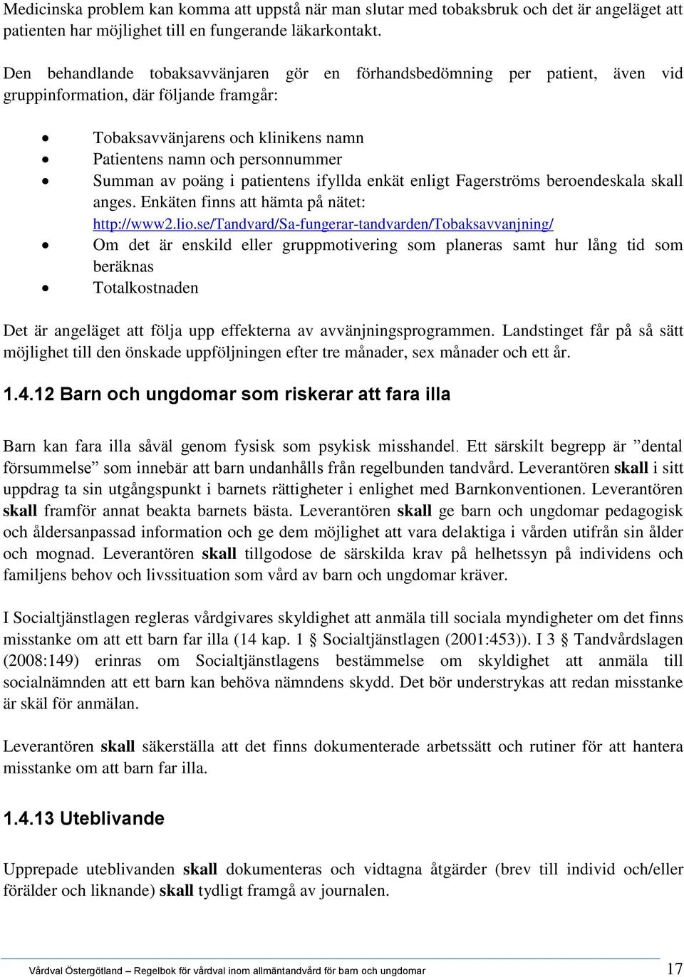 poäng i patientens ifyllda enkät enligt Fagerströms beroendeskala skall anges. Enkäten finns att hämta på nätet: http://www2.lio.