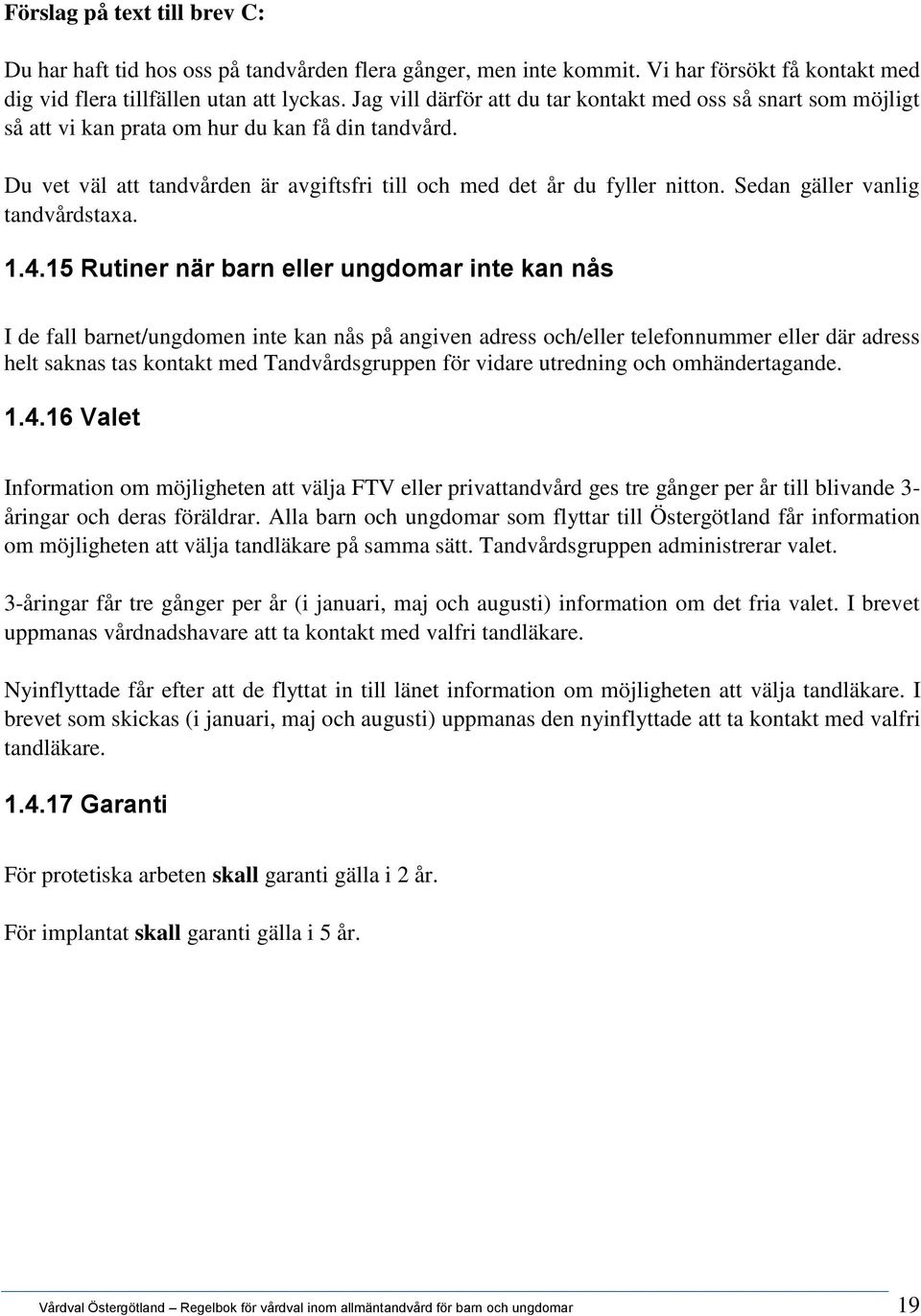 Sedan gäller vanlig tandvårdstaxa. 1.4.