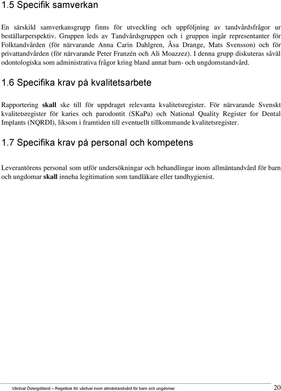 Franzén och Ali Moazzez). I denna grupp diskuteras såväl odontologiska som administrativa frågor kring bland annat barn- och ungdomstandvård. 1.