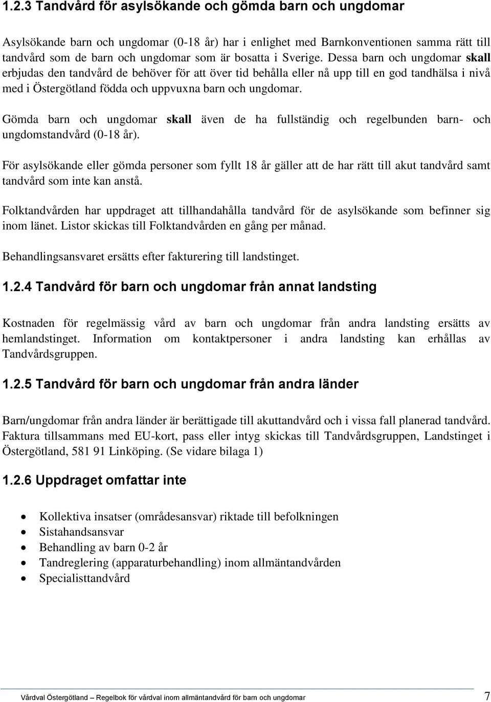 Gömda barn och ungdomar skall även de ha fullständig och regelbunden barn- och ungdomstandvård (0-18 år).