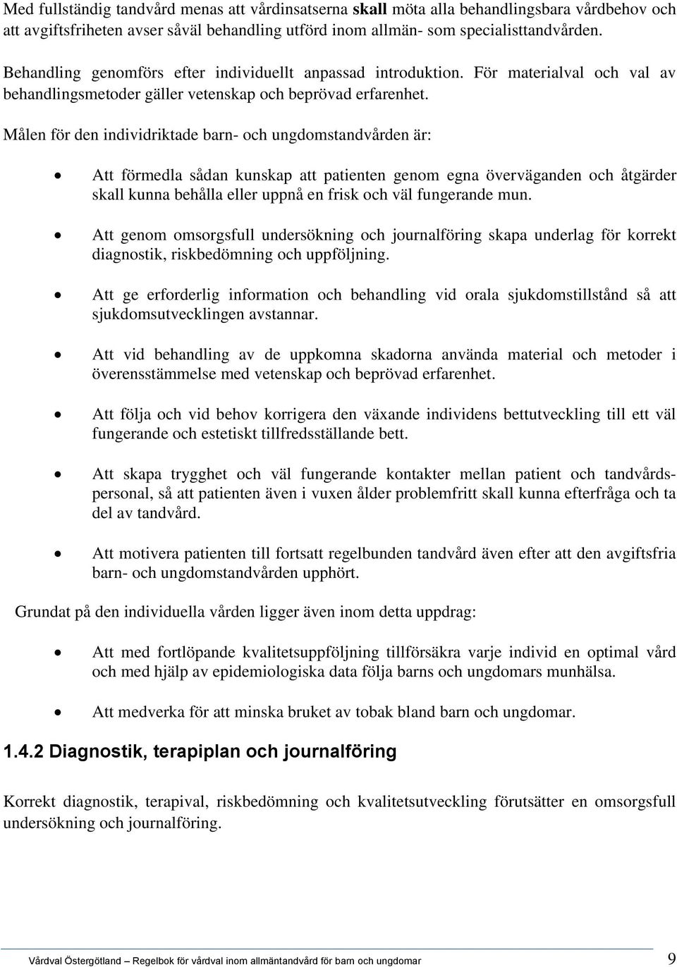 Målen för den individriktade barn- och ungdomstandvården är: Att förmedla sådan kunskap att patienten genom egna överväganden och åtgärder skall kunna behålla eller uppnå en frisk och väl fungerande