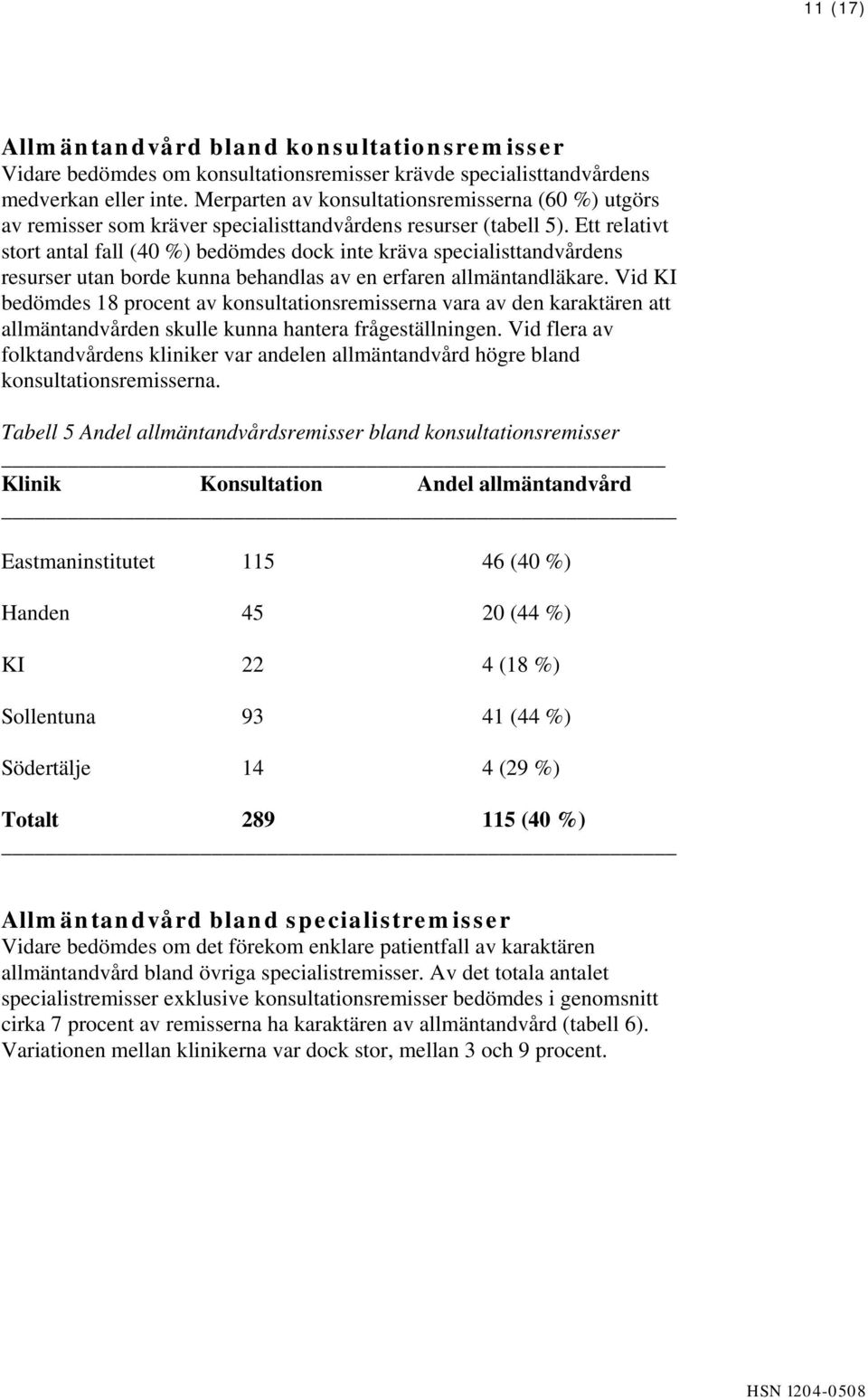 Ett relativt stort antal fall (40 %) bedömdes dock inte kräva specialisttandvårdens resurser utan borde kunna behandlas av en erfaren allmäntandläkare.