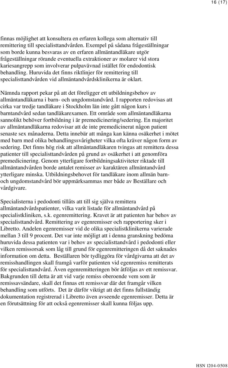 pulpavävnad istället för endodontisk behandling. Huruvida det finns riktlinjer för remittering till specialisttandvården vid allmäntandvårdsklinikerna är oklart.