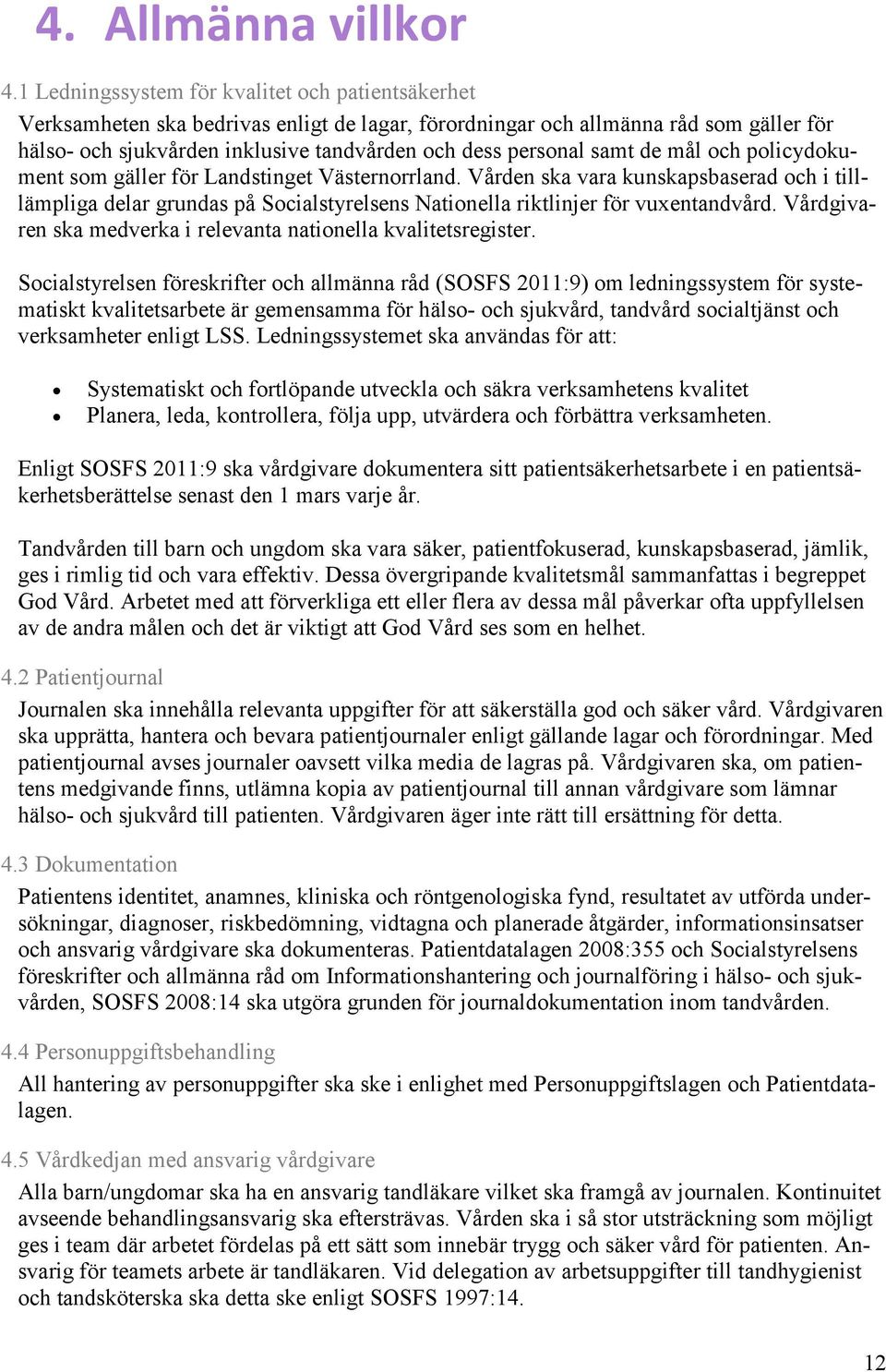 samt de mål och policydokument som gäller för Landstinget Västernorrland. Vården ska vara kunskapsbaserad och i tilllämpliga delar grundas på Socialstyrelsens Nationella riktlinjer för vuxentandvård.