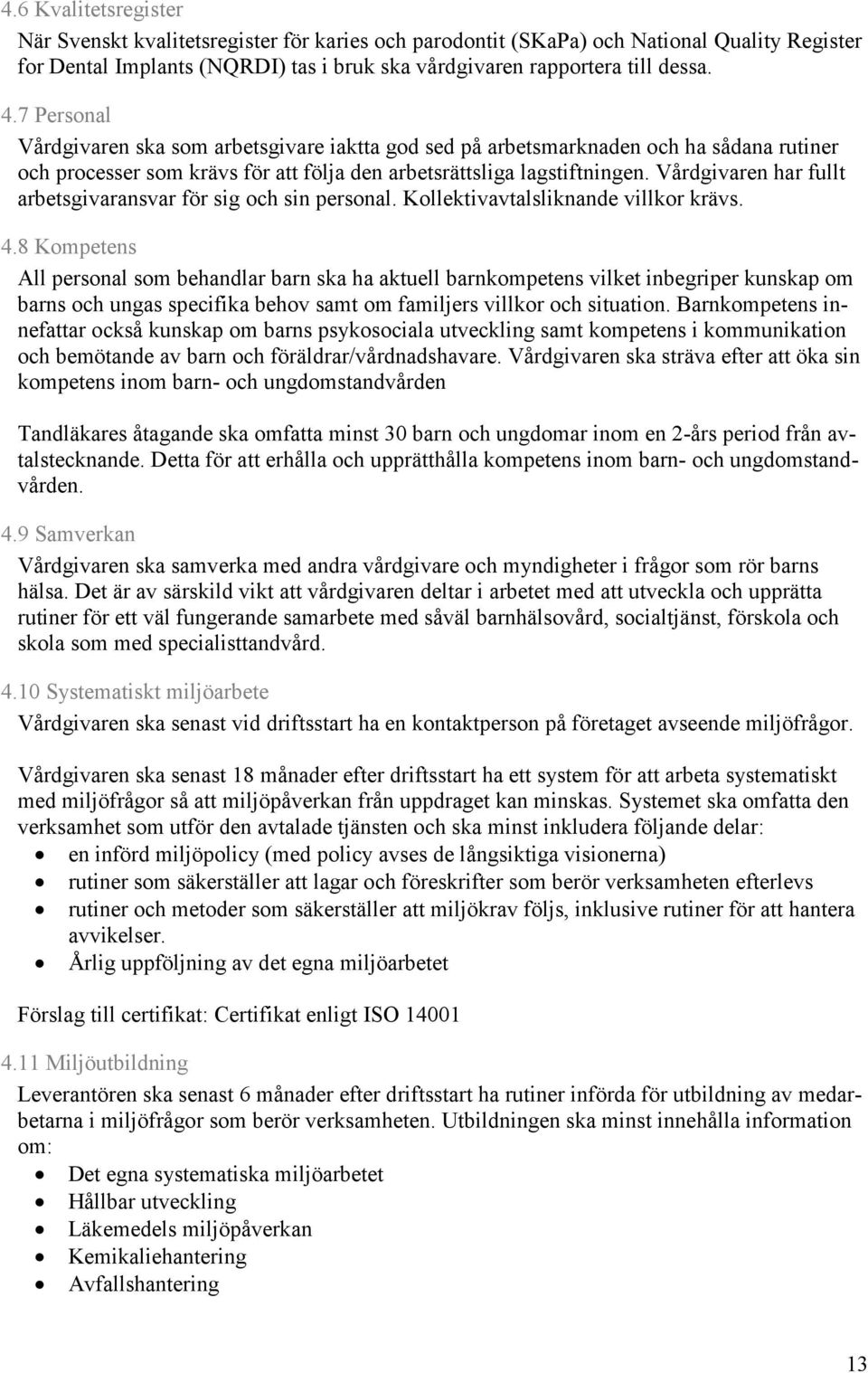 Vårdgivaren har fullt arbetsgivaransvar för sig och sin personal. Kollektivavtalsliknande villkor krävs. 4.