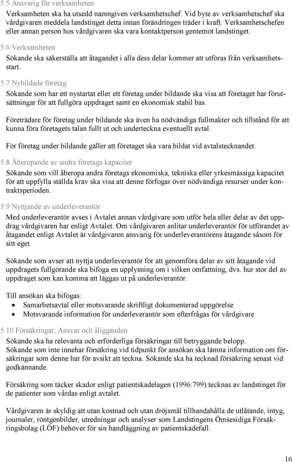 6 Verksamheten Sökande ska säkerställa att åtagandet i alla dess delar kommer att utföras från verksamhetsstart. 5.