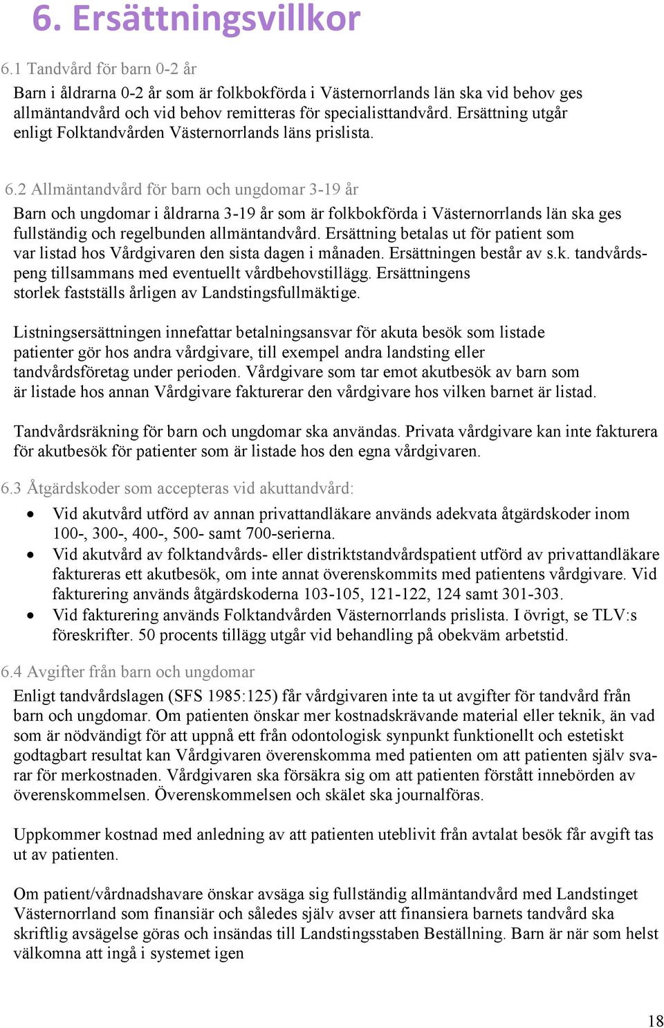 2 Allmäntandvård för barn och ungdomar 3-19 år Barn och ungdomar i åldrarna 3-19 år som är folkbokförda i Västernorrlands län ska ges fullständig och regelbunden allmäntandvård.