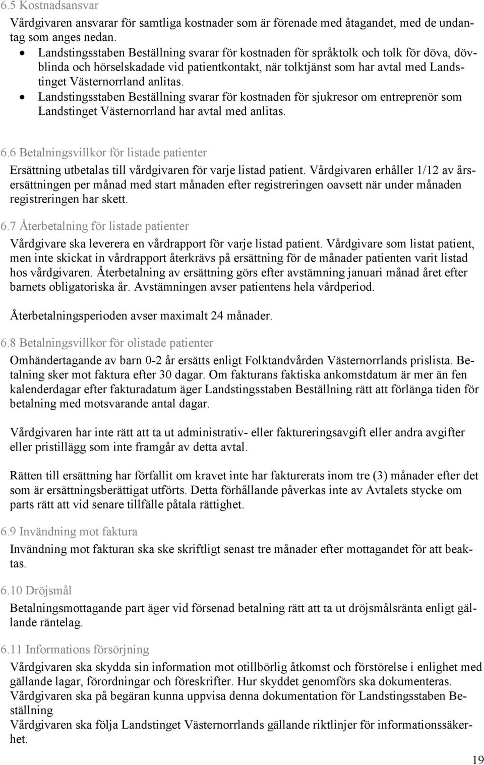 Landstingsstaben Beställning svarar för kostnaden för sjukresor om entreprenör som Landstinget Västernorrland har avtal med anlitas. 6.