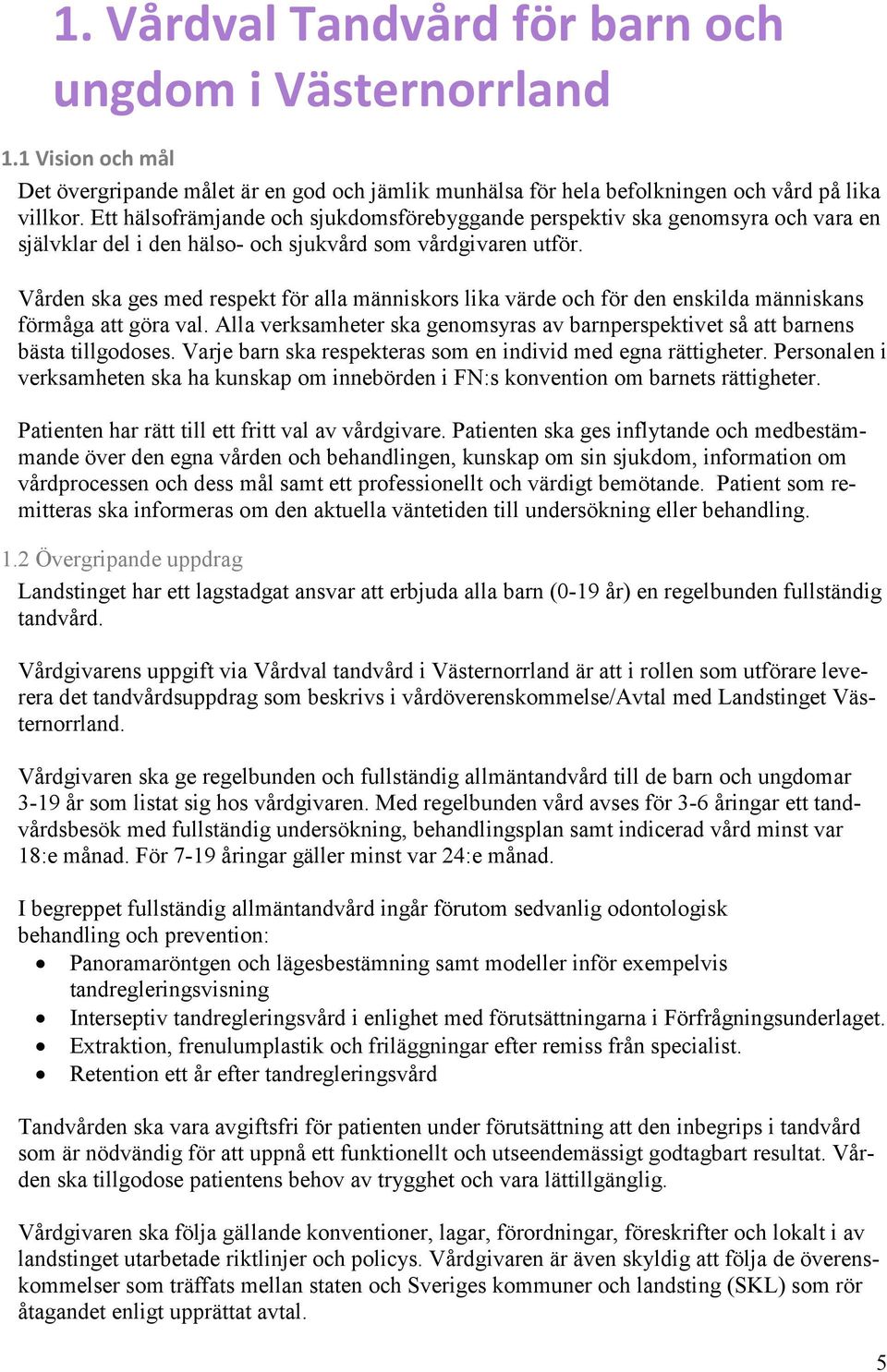 Vården ska ges med respekt för alla människors lika värde och för den enskilda människans förmåga att göra val. Alla verksamheter ska genomsyras av barnperspektivet så att barnens bästa tillgodoses.