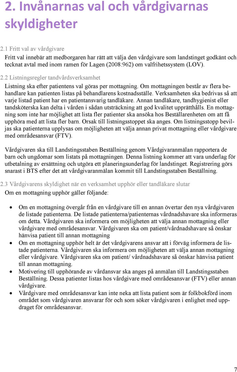 2.2 Listningsregler tandvårdsverksamhet Listning ska efter patientens val göras per mottagning. Om mottagningen består av flera behandlare kan patienten listas på behandlarens kostnadsställe.