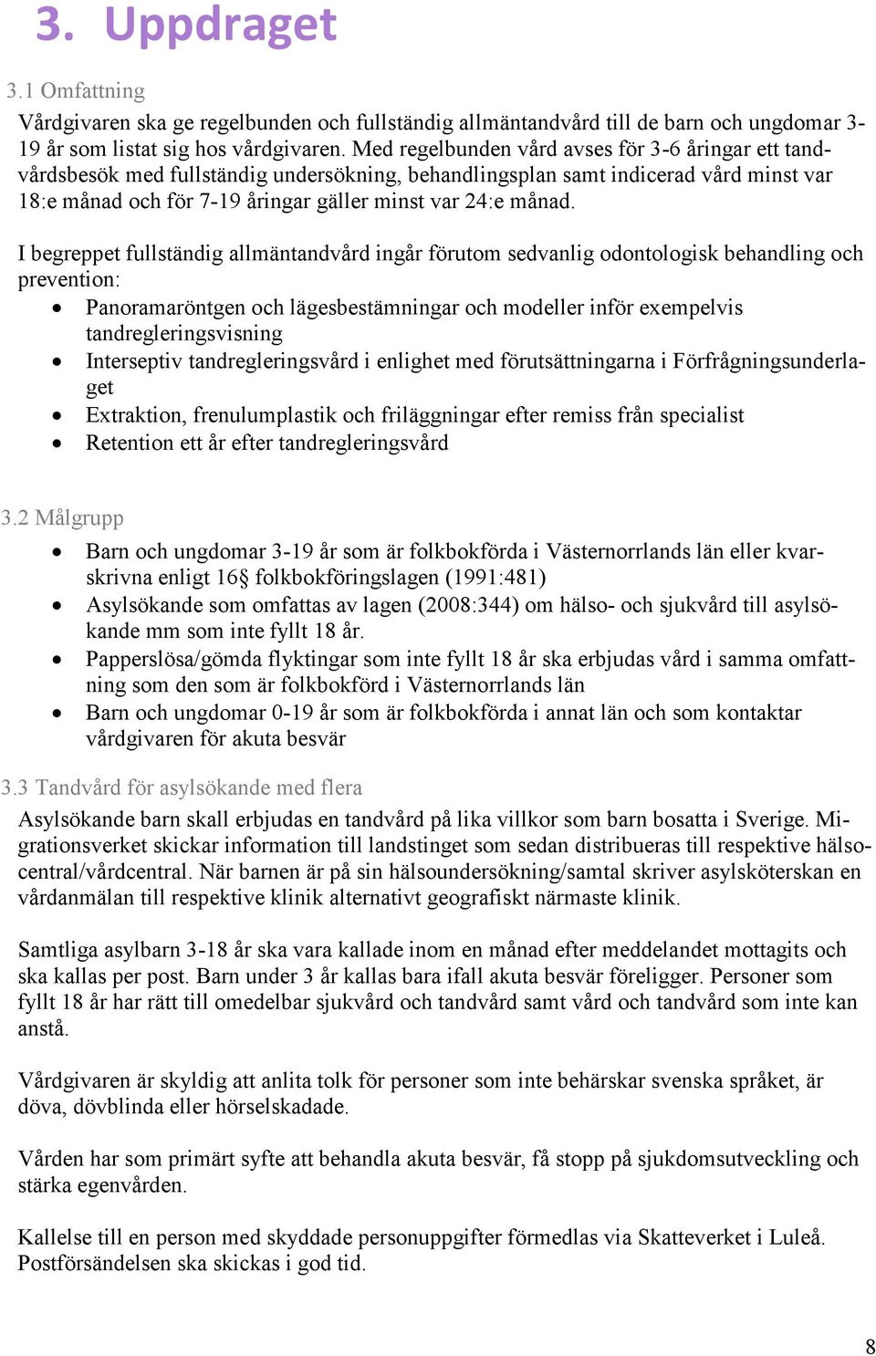 I begreppet fullständig allmäntandvård ingår förutom sedvanlig odontologisk behandling och prevention: Panoramaröntgen och lägesbestämningar och modeller inför exempelvis tandregleringsvisning