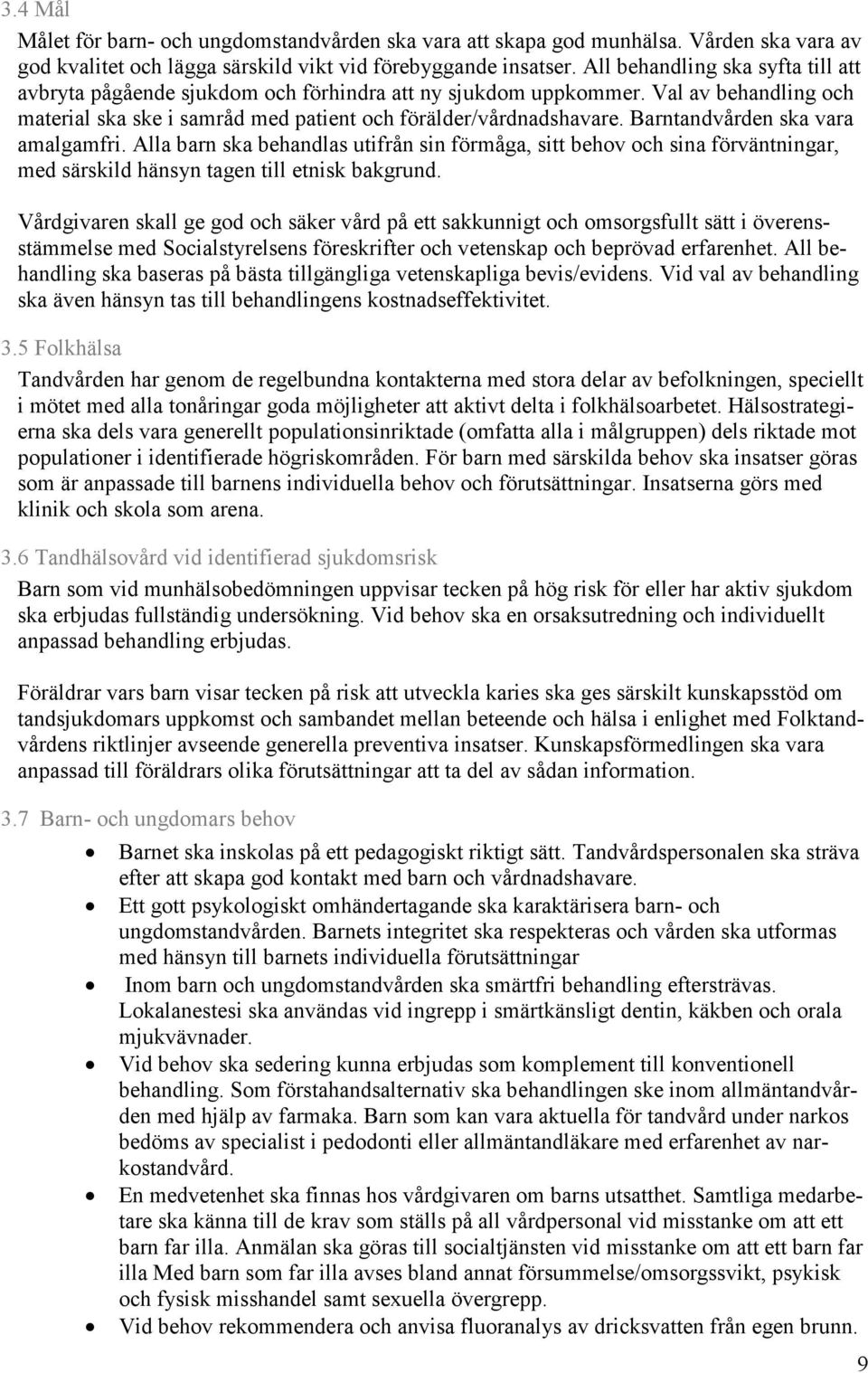 Barntandvården ska vara amalgamfri. Alla barn ska behandlas utifrån sin förmåga, sitt behov och sina förväntningar, med särskild hänsyn tagen till etnisk bakgrund.