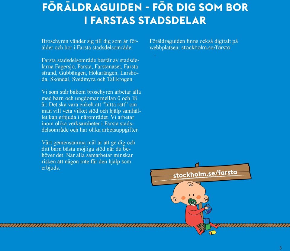 Föräldraguiden finns också digitalt på webbplatsen: stockholm.se/farsta. Vi som står bakom broschyren arbetar alla med barn och ungdomar mellan 0 och 18 år.